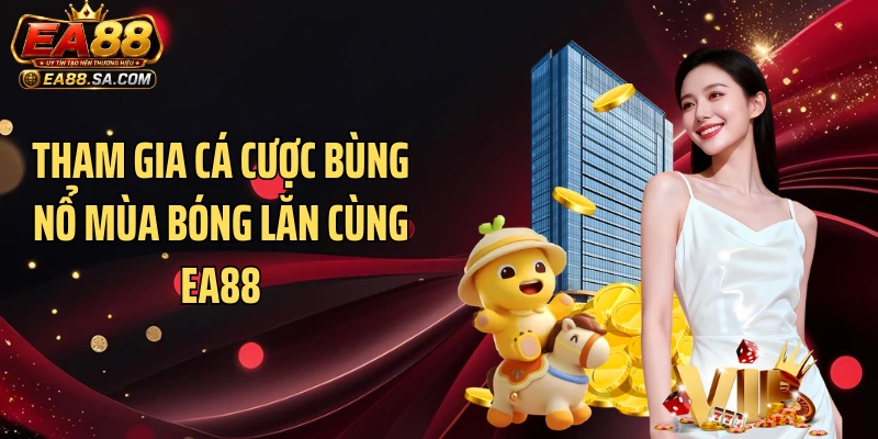 Tham gia cá cược bùng nổ mùa bóng lăn cùng EA88